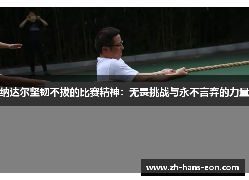 纳达尔坚韧不拔的比赛精神：无畏挑战与永不言弃的力量