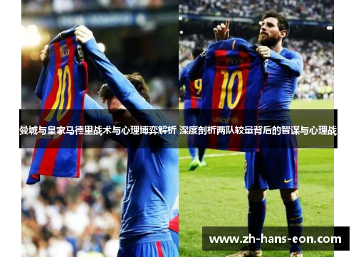 曼城与皇家马德里战术与心理博弈解析 深度剖析两队较量背后的智谋与心理战