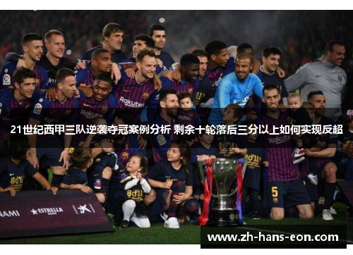 21世纪西甲三队逆袭夺冠案例分析 剩余十轮落后三分以上如何实现反超