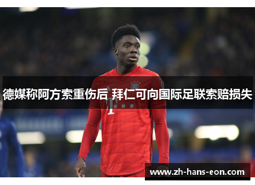德媒称阿方索重伤后 拜仁可向国际足联索赔损失
