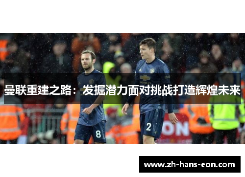 曼联重建之路：发掘潜力面对挑战打造辉煌未来