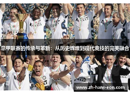 意甲联赛的传承与革新：从历史辉煌到现代竞技的完美融合