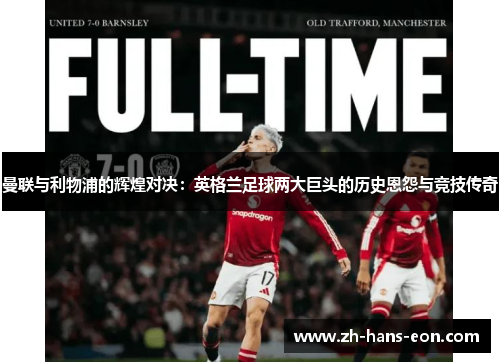 曼联与利物浦的辉煌对决：英格兰足球两大巨头的历史恩怨与竞技传奇