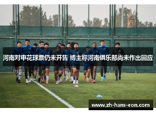 河南对申花球票仍未开售 博主称河南俱乐部尚未作出回应
