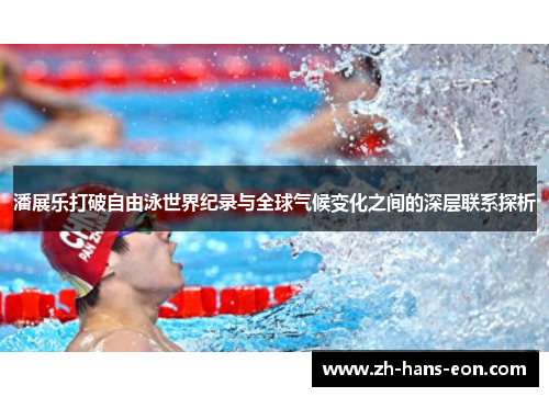 潘展乐打破自由泳世界纪录与全球气候变化之间的深层联系探析