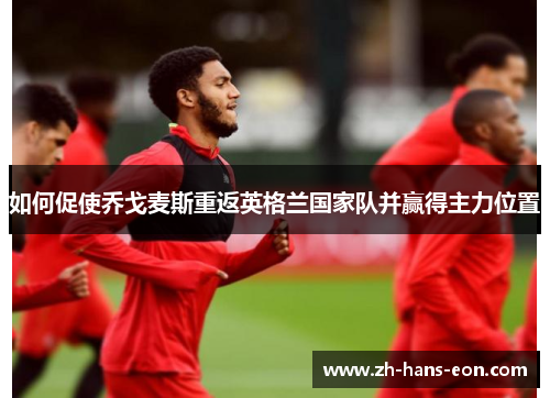 如何促使乔戈麦斯重返英格兰国家队并赢得主力位置