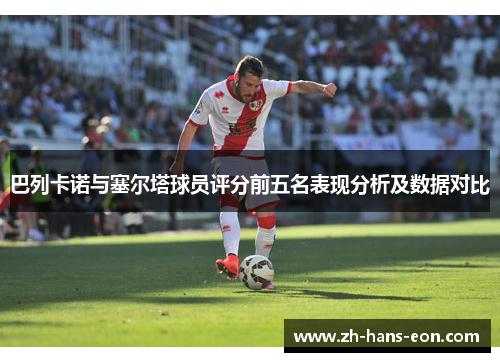 巴列卡诺与塞尔塔球员评分前五名表现分析及数据对比