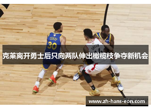 克莱离开勇士后只向两队伸出橄榄枝争夺新机会