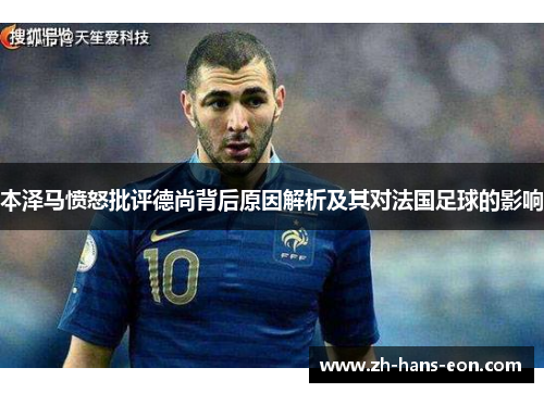 本泽马愤怒批评德尚背后原因解析及其对法国足球的影响