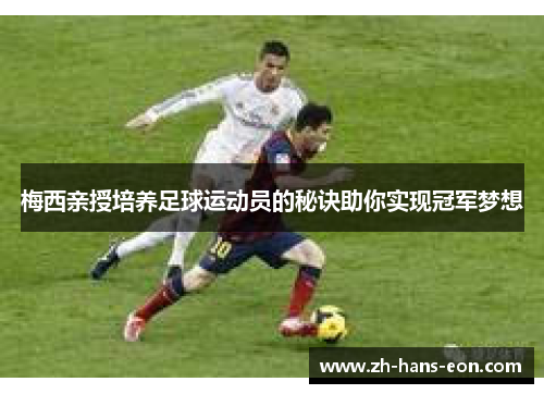 梅西亲授培养足球运动员的秘诀助你实现冠军梦想