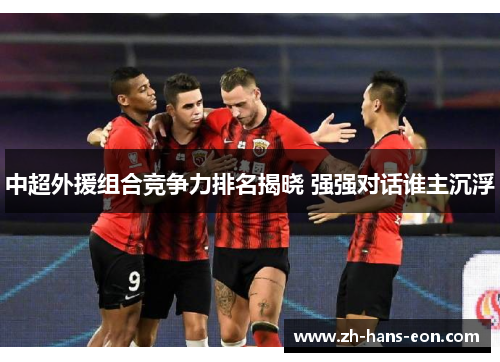 中超外援组合竞争力排名揭晓 强强对话谁主沉浮