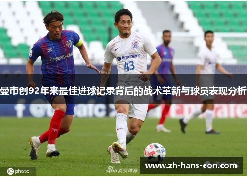 曼市创92年来最佳进球记录背后的战术革新与球员表现分析