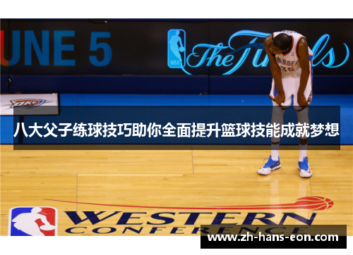 八大父子练球技巧助你全面提升篮球技能成就梦想