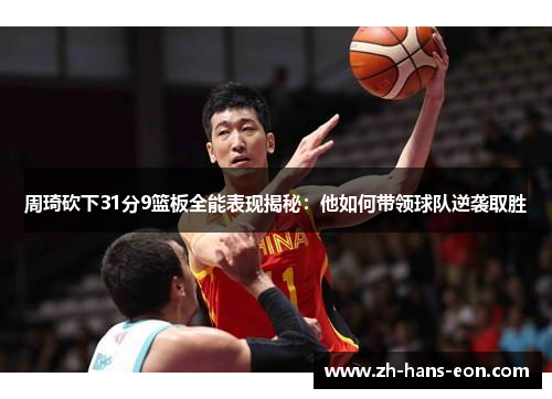 周琦砍下31分9篮板全能表现揭秘：他如何带领球队逆袭取胜