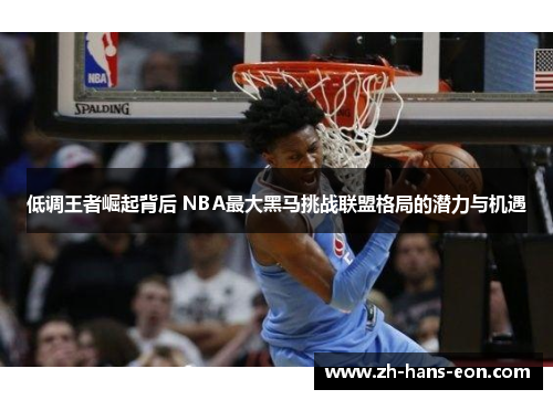 低调王者崛起背后 NBA最大黑马挑战联盟格局的潜力与机遇