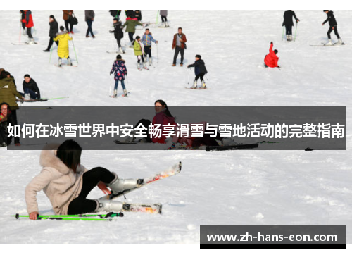 如何在冰雪世界中安全畅享滑雪与雪地活动的完整指南