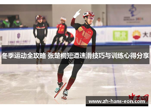冬季运动全攻略 张楚桐短道速滑技巧与训练心得分享