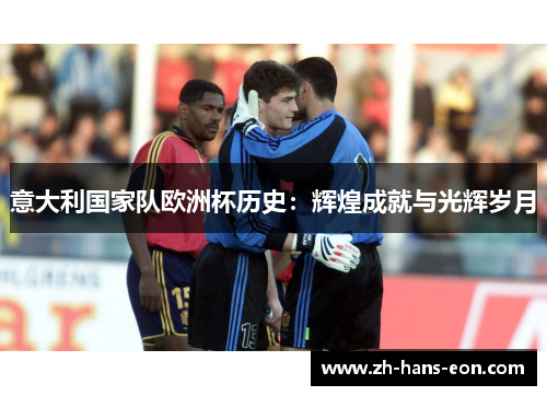 意大利国家队欧洲杯历史：辉煌成就与光辉岁月