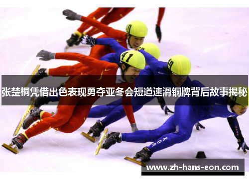 张楚桐凭借出色表现勇夺亚冬会短道速滑铜牌背后故事揭秘