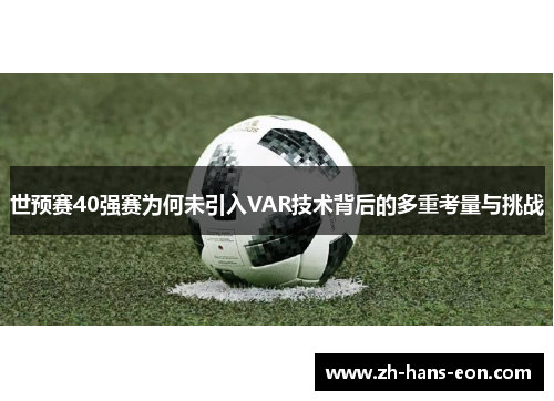 世预赛40强赛为何未引入VAR技术背后的多重考量与挑战