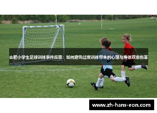 合肥小学生足球训练事件反思：如何避免过度训练带来的心理与身体双重伤害