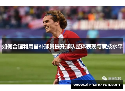 如何合理利用替补球员提升球队整体表现与竞技水平