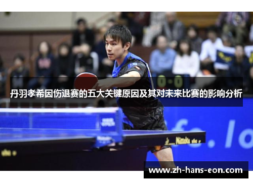 丹羽孝希因伤退赛的五大关键原因及其对未来比赛的影响分析