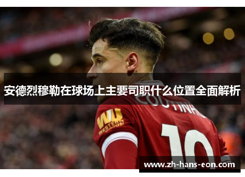 安德烈穆勒在球场上主要司职什么位置全面解析