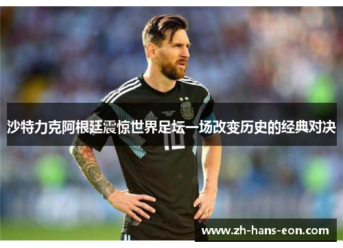 沙特力克阿根廷震惊世界足坛一场改变历史的经典对决