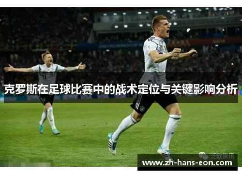 克罗斯在足球比赛中的战术定位与关键影响分析
