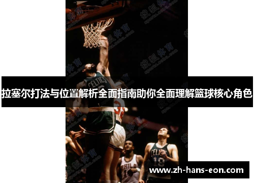 拉塞尔打法与位置解析全面指南助你全面理解篮球核心角色