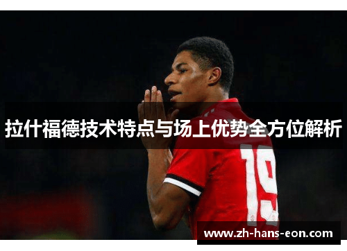 拉什福德技术特点与场上优势全方位解析