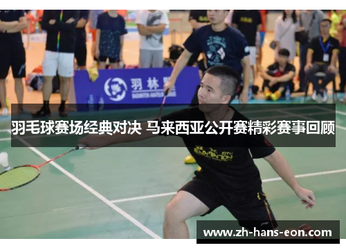 羽毛球赛场经典对决 马来西亚公开赛精彩赛事回顾