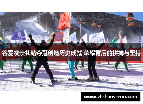 谷爱凌崇礼站夺冠创造历史成就 荣耀背后的拼搏与坚持