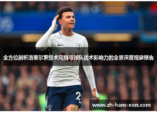 全方位剖析洛塞尔索技术风格与球队战术影响力的全景深度观察报告