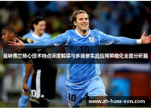 曼联弗兰核心技术特点深度解读与多场景实战应用策略化全面分析篇