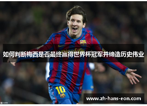 如何判断梅西是否最终赢得世界杯冠军并缔造历史伟业